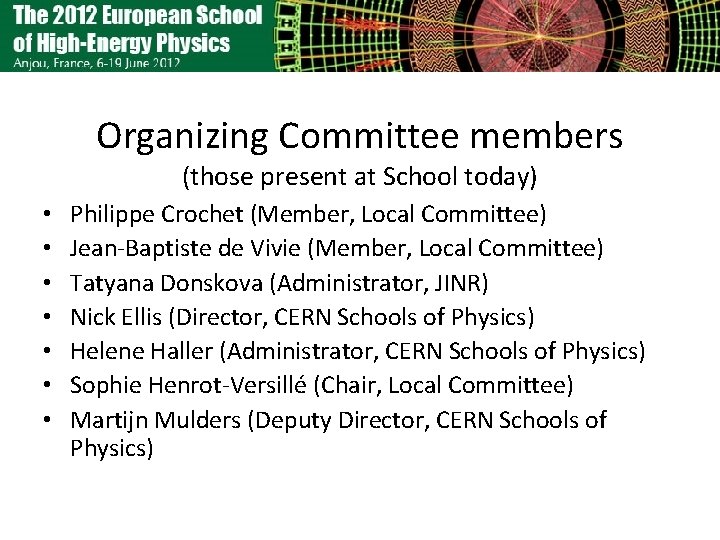 Organizing Committee members (those present at School today) • • Philippe Crochet (Member, Local