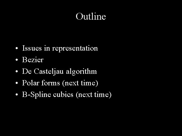 Outline • • • Issues in representation Bezier De Casteljau algorithm Polar forms (next