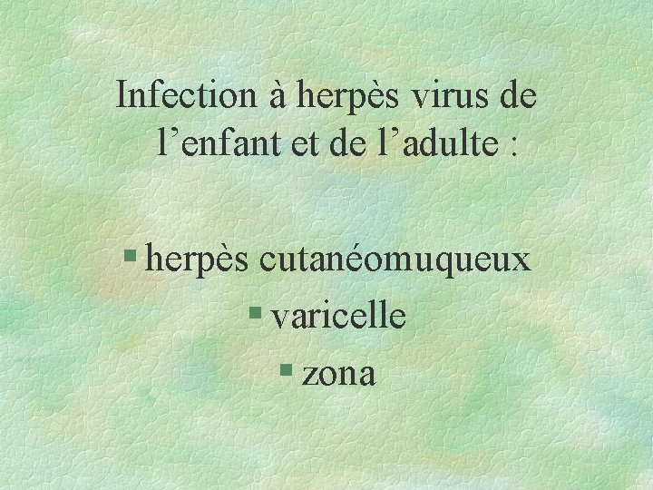 Infection à herpès virus de l’enfant et de l’adulte : § herpès cutanéomuqueux §