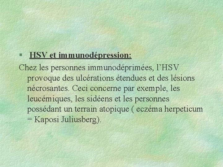§ HSV et immunodépression: Chez les personnes immunodéprimées, l’HSV provoque des ulcérations étendues et