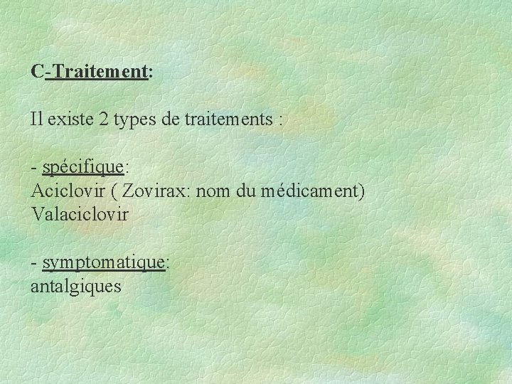 C-Traitement: Il existe 2 types de traitements : - spécifique: Aciclovir ( Zovirax: nom