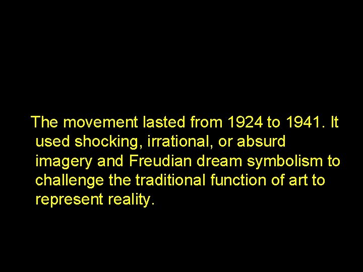 Surrealism The movement lasted from 1924 to 1941. It used shocking, irrational, or absurd