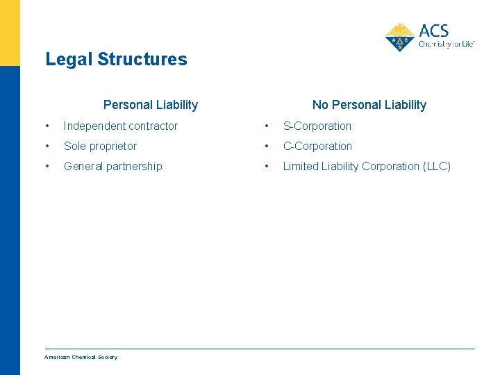 Legal Structures Personal Liability No Personal Liability • Independent contractor • S-Corporation • Sole