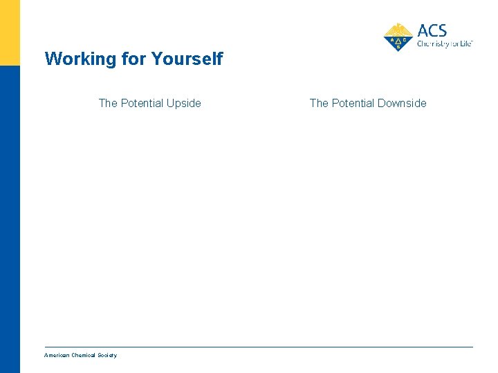 Working for Yourself The Potential Upside American Chemical Society The Potential Downside 