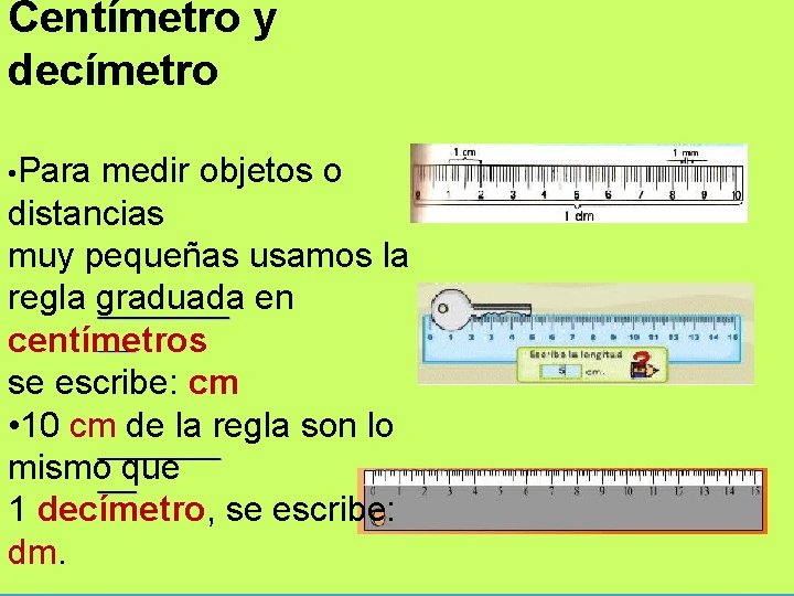 Centímetro y decímetro • Para medir objetos o distancias muy pequeñas usamos la regla