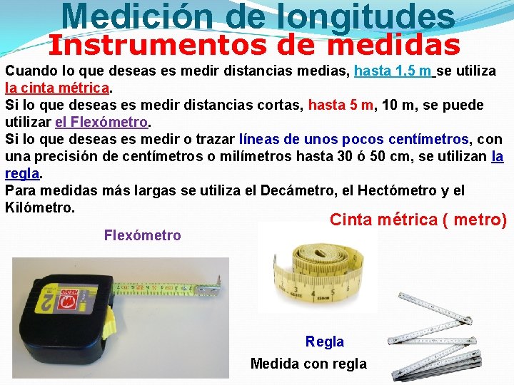 Medición de longitudes Instrumentos de medidas Cuando lo que deseas es medir distancias medias,