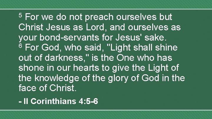 For we do not preach ourselves but Christ Jesus as Lord, and ourselves as