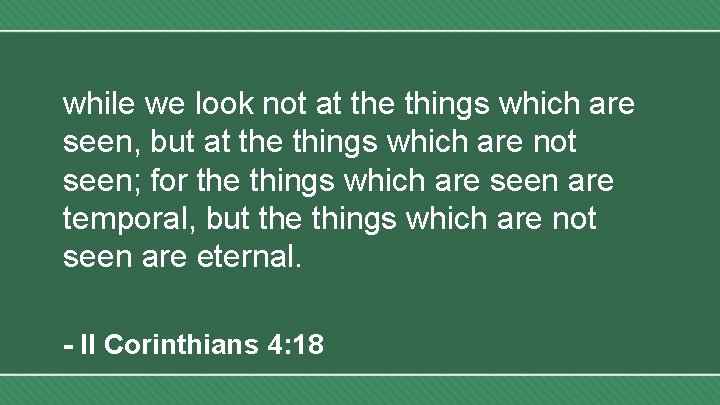 while we look not at the things which are seen, but at the things