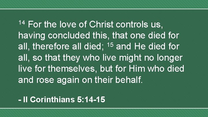 For the love of Christ controls us, having concluded this, that one died for