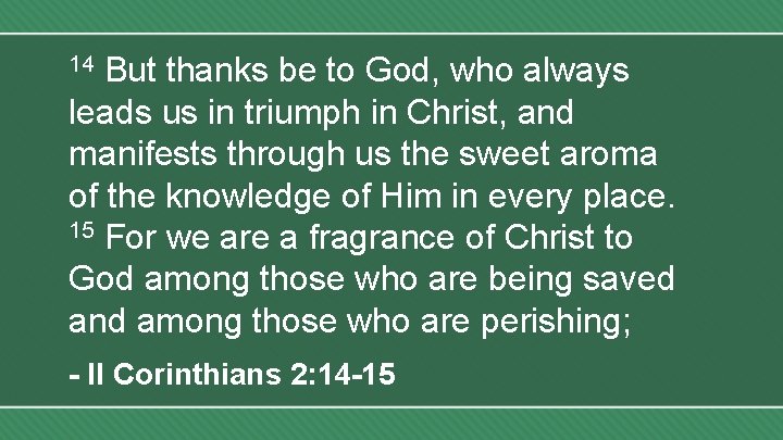 But thanks be to God, who always leads us in triumph in Christ, and