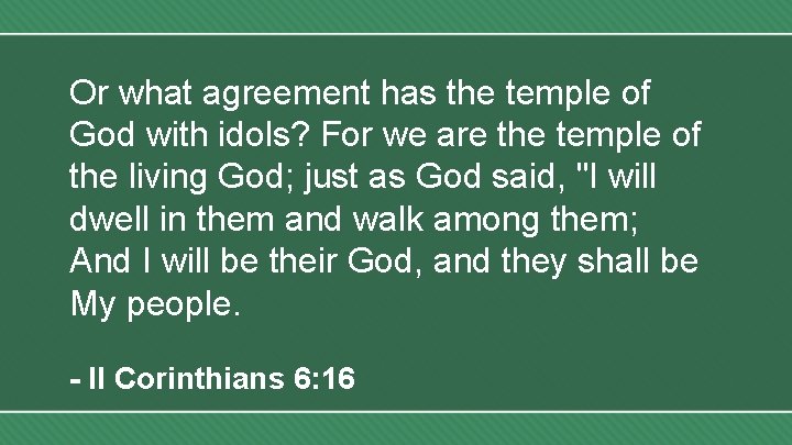 Or what agreement has the temple of God with idols? For we are the