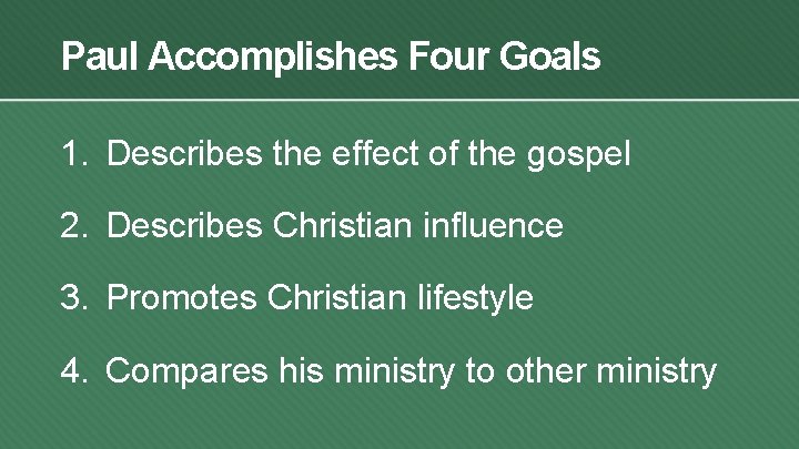 Paul Accomplishes Four Goals 1. Describes the effect of the gospel 2. Describes Christian