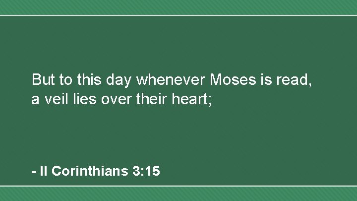 But to this day whenever Moses is read, a veil lies over their heart;