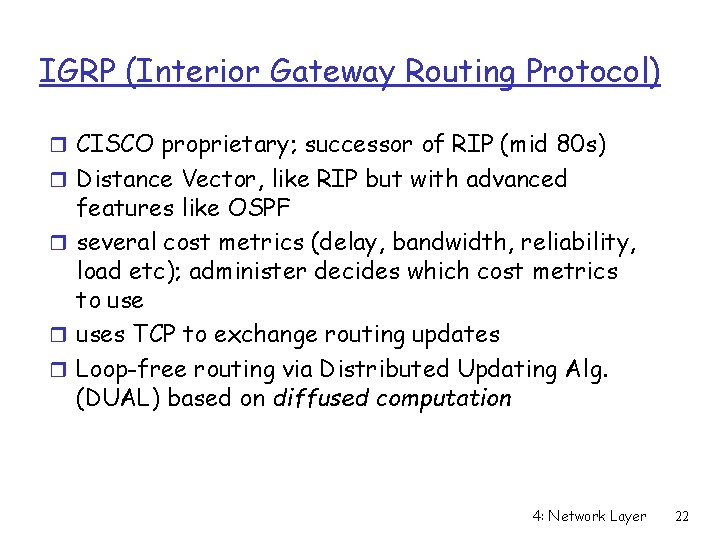 IGRP (Interior Gateway Routing Protocol) r CISCO proprietary; successor of RIP (mid 80 s)