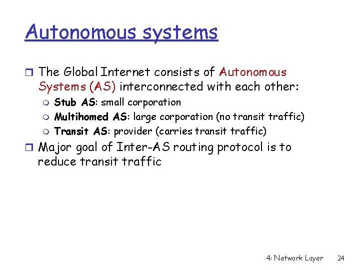 Autonomous systems r The Global Internet consists of Autonomous Systems (AS) interconnected with each