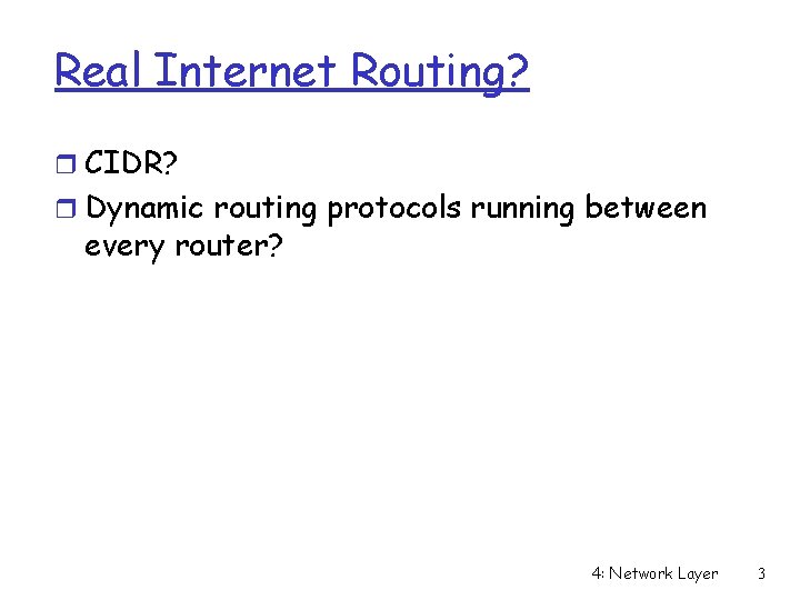 Real Internet Routing? r CIDR? r Dynamic routing protocols running between every router? 4: