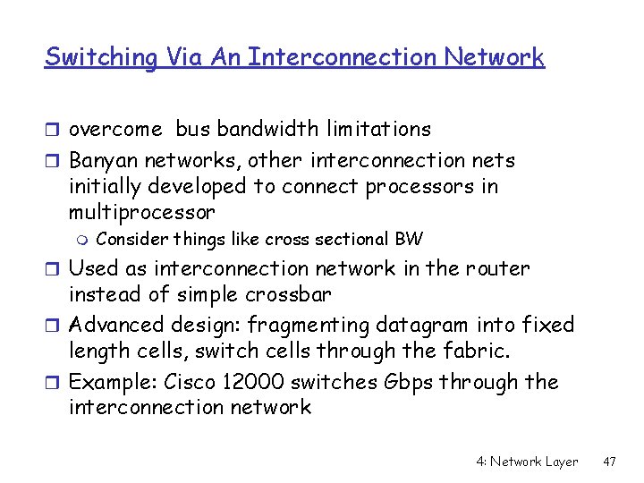Switching Via An Interconnection Network r overcome bus bandwidth limitations r Banyan networks, other