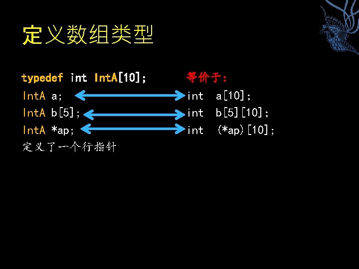 定义数组类型 typedef int Int. A[10]; Int. A a; Int. A b[5]; Int. A *ap;