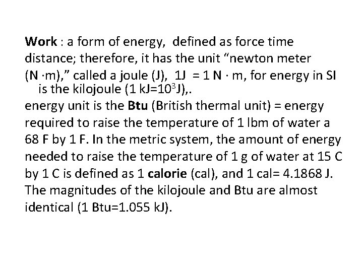 Work : a form of energy, defined as force time distance; therefore, it has