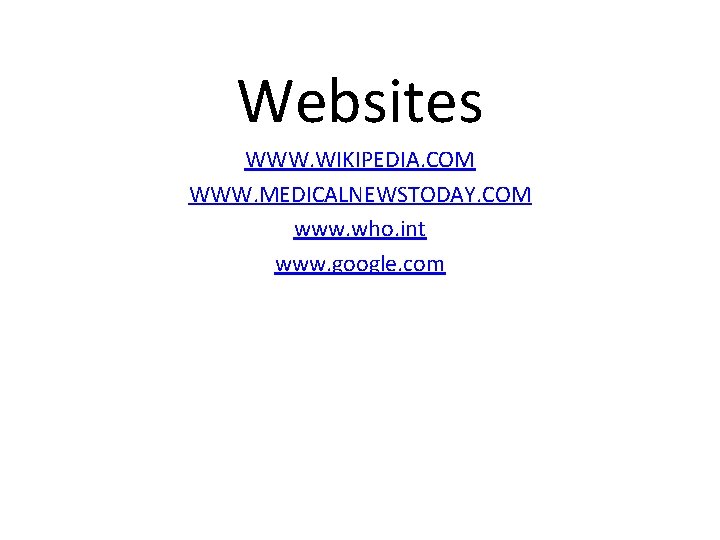 Websites WWW. WIKIPEDIA. COM WWW. MEDICALNEWSTODAY. COM www. who. int www. google. com 