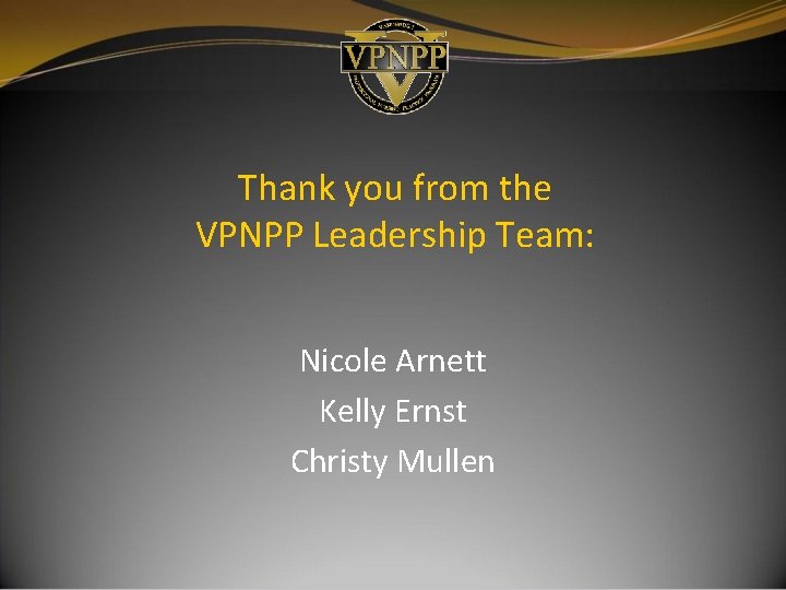 Thank you from the VPNPP Leadership Team: Nicole Arnett Kelly Ernst Christy Mullen Thank you from the VPNPP Leadership Team: Nicole Arnett Kelly Ernst Christy Mullen
