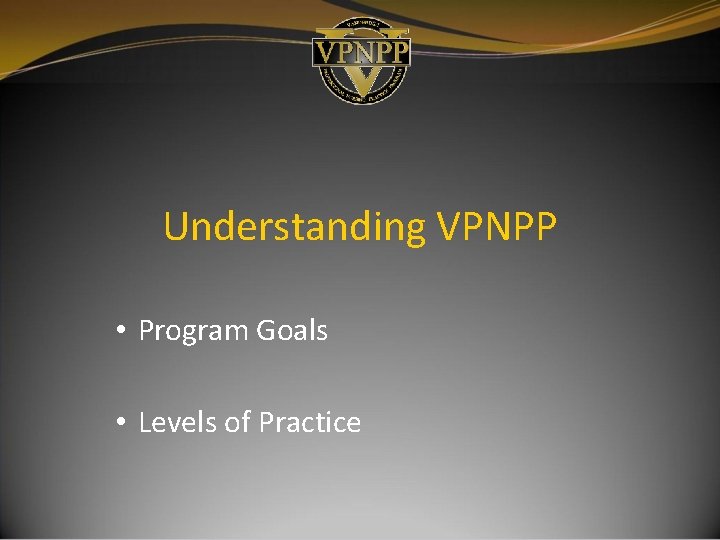 Understanding VPNPP • Program Goals • Levels of Practice Understanding VPNPP • Program Goals • Levels of Practice