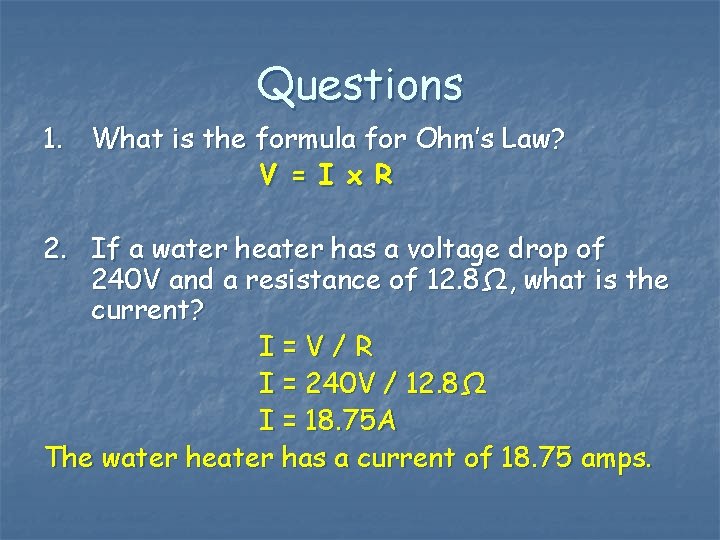 Questions 1. What is the formula for Ohm’s Law? V = I x R