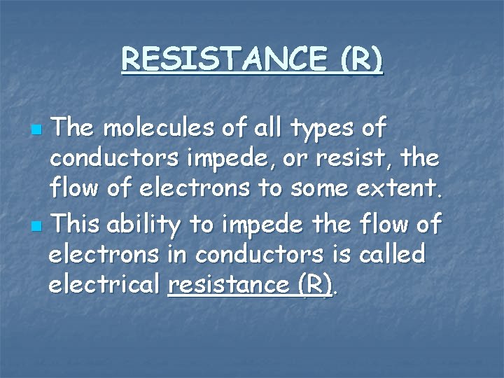 RESISTANCE (R) The molecules of all types of conductors impede, or resist, the flow