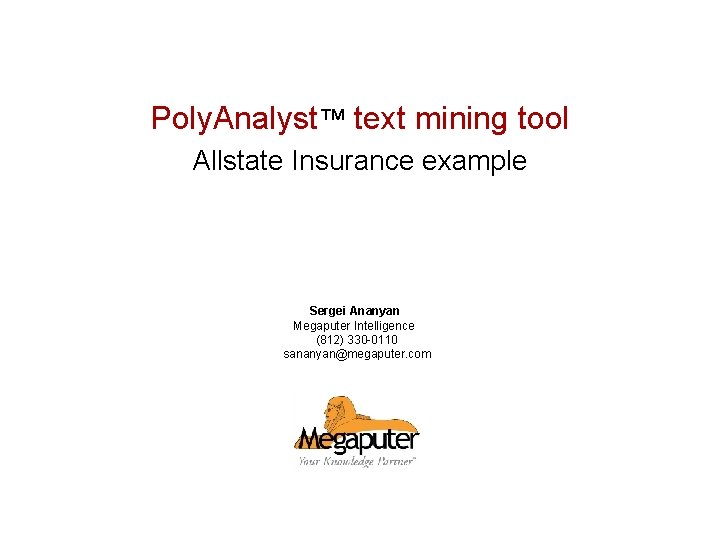 Poly. Analyst™ text mining tool Allstate Insurance example Sergei Ananyan Megaputer Intelligence (812) 330