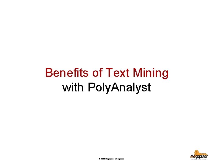 Benefits of Text Mining with Poly. Analyst © 2008 Megaputer Intelligence 
