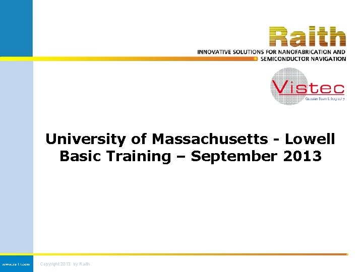 University of Massachusetts - Lowell Basic Training – September 2013 Copyright 2013 by Raith