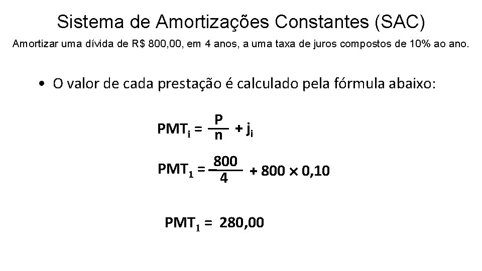 Sistema de Amortizações Constantes (SAC) Amortizar uma dívida de R$ 800, em 4 anos,