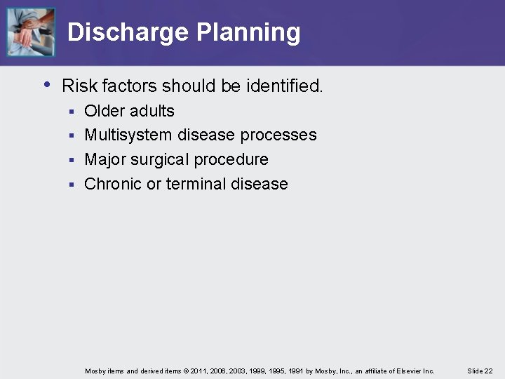Discharge Planning • Risk factors should be identified. Older adults § Multisystem disease processes