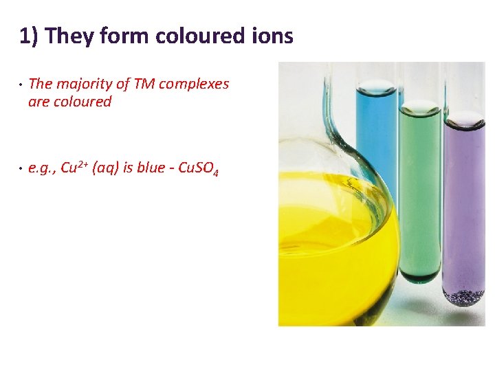 1) They form coloured ions • The majority of TM complexes are coloured •