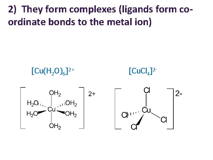 2) They form complexes (ligands form coordinate bonds to the metal ion) [Cu(H 2