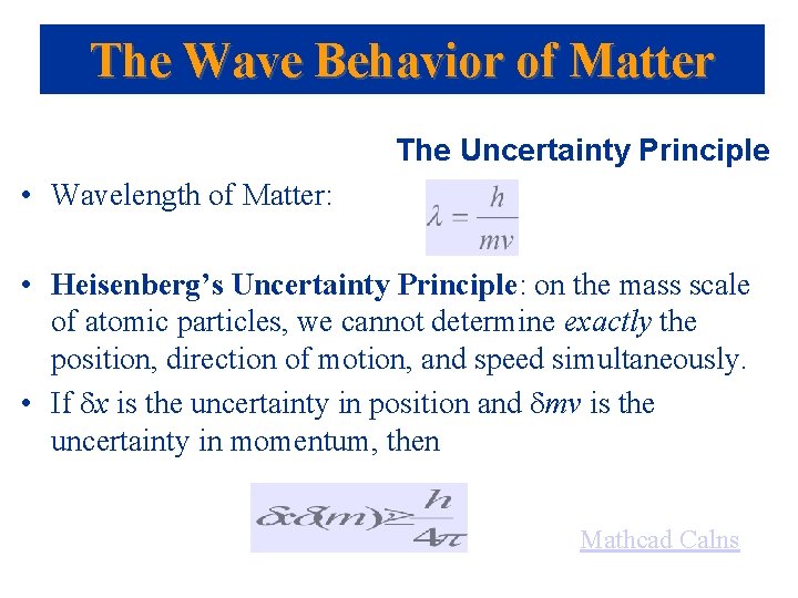 The Wave Behavior of Matter The Uncertainty Principle • Wavelength of Matter: • Heisenberg’s