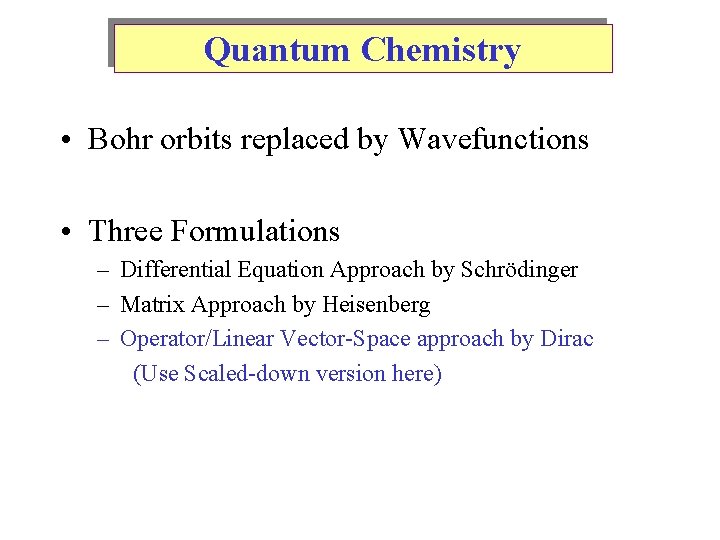Quantum Chemistry • Bohr orbits replaced by Wavefunctions • Three Formulations – Differential Equation