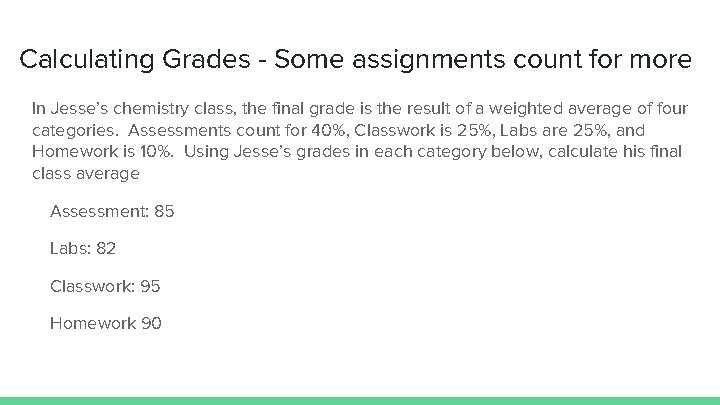 Calculating Grades - Some assignments count for more In Jesse’s chemistry class, the final