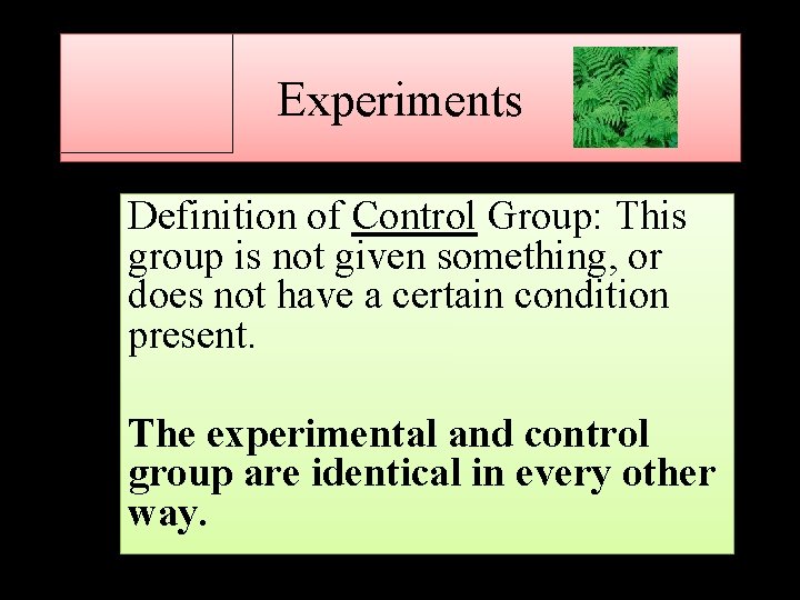 Experiments Definition of Control Group: This group is not given something, or does not