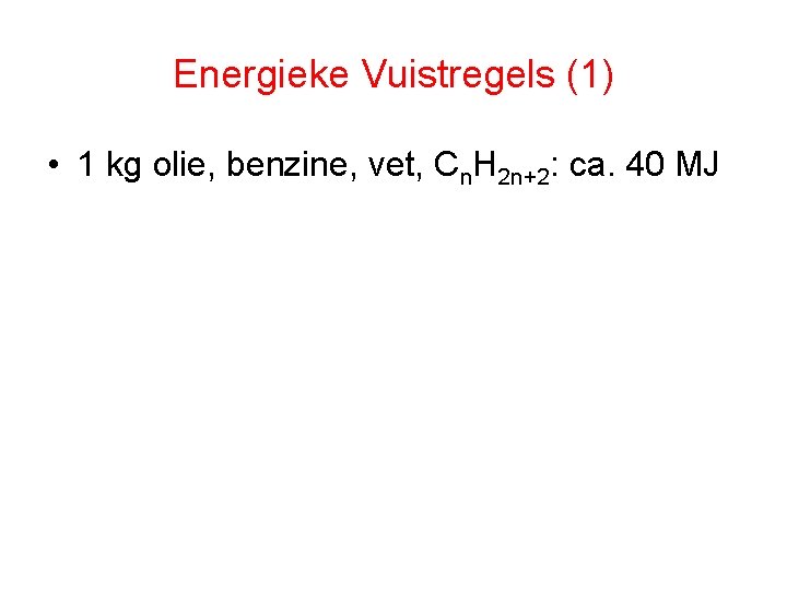 Energieke Vuistregels (1) • 1 kg olie, benzine, vet, Cn. H 2 n+2: ca.