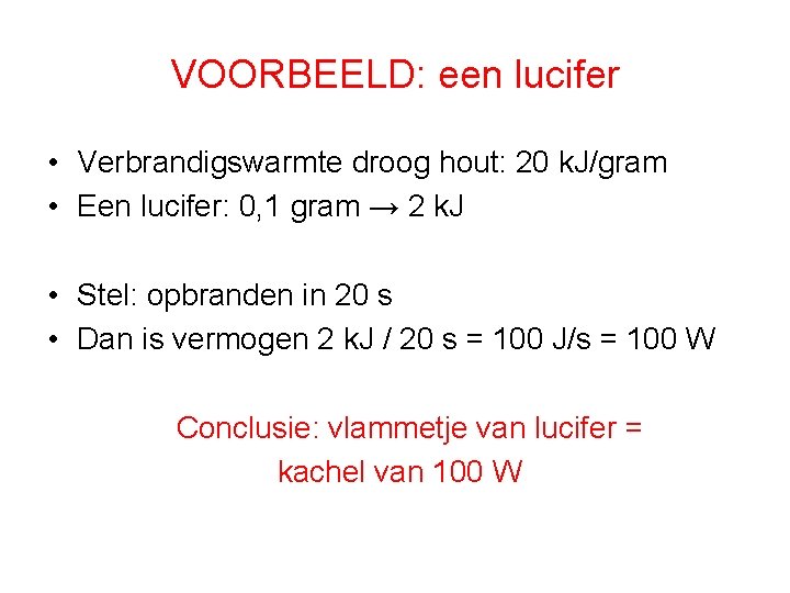 VOORBEELD: een lucifer • Verbrandigswarmte droog hout: 20 k. J/gram • Een lucifer: 0,