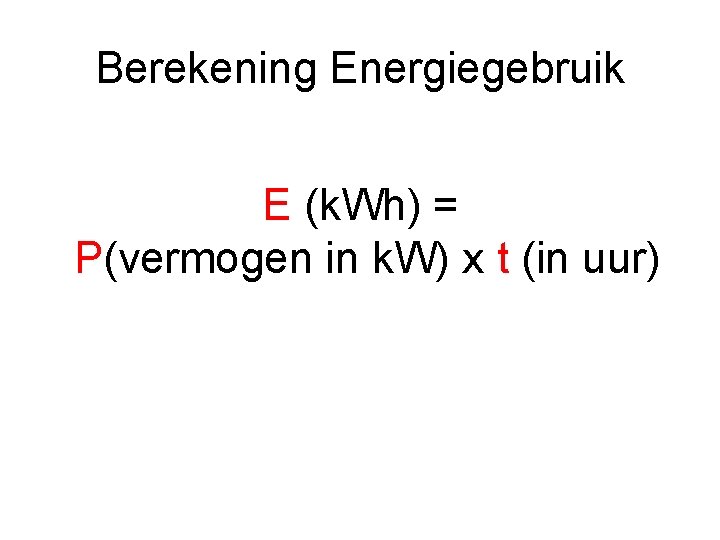 Berekening Energiegebruik E (k. Wh) = P(vermogen in k. W) x t (in uur)