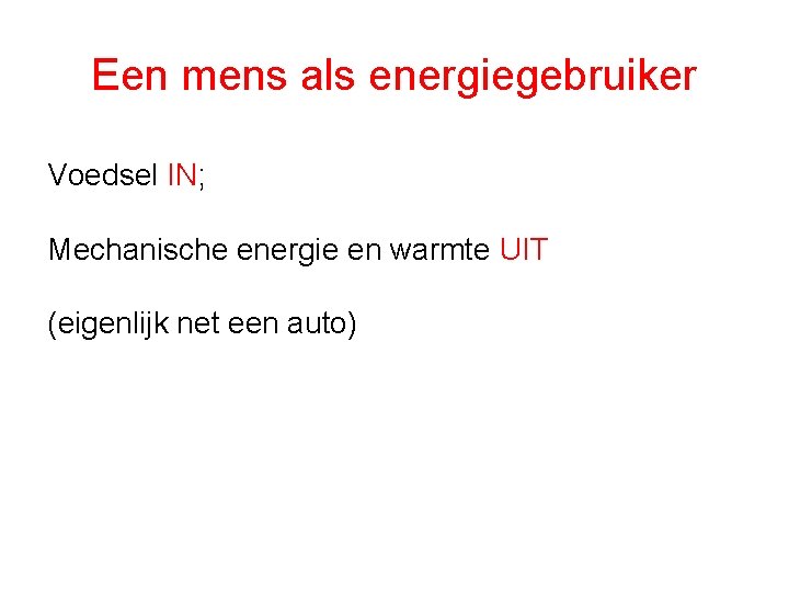 Een mens als energiegebruiker Voedsel IN; Mechanische energie en warmte UIT (eigenlijk net een