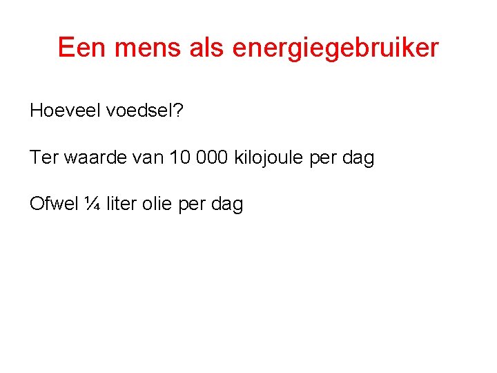 Een mens als energiegebruiker Hoeveel voedsel? Ter waarde van 10 000 kilojoule per dag