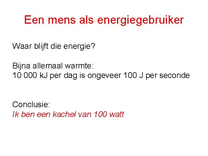 Een mens als energiegebruiker Waar blijft die energie? Bijna allemaal warmte: 10 000 k.