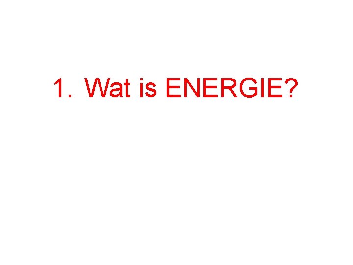 1. Wat is ENERGIE? 