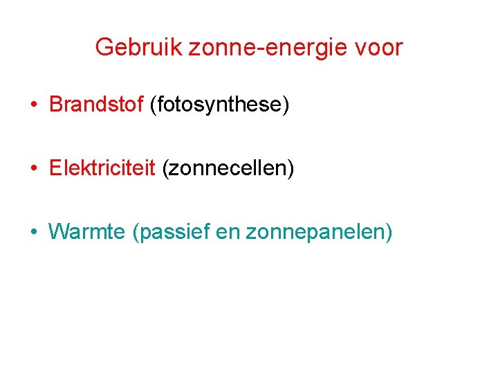 Gebruik zonne-energie voor • Brandstof (fotosynthese) • Elektriciteit (zonnecellen) • Warmte (passief en zonnepanelen)