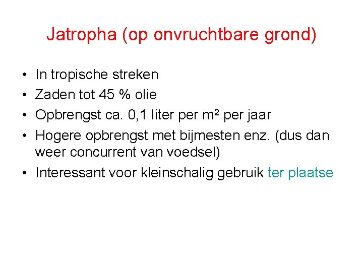 Jatropha (op onvruchtbare grond) • • In tropische streken Zaden tot 45 % olie