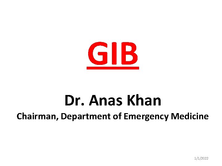 GIB Dr. Anas Khan Chairman, Department of Emergency Medicine 1/1/2022 