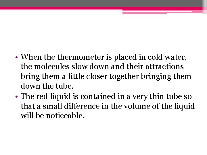  • When thermometer is placed in cold water, the molecules slow down and